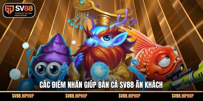 Các điểm nhấn giúp bắn cá SV88 ăn khách