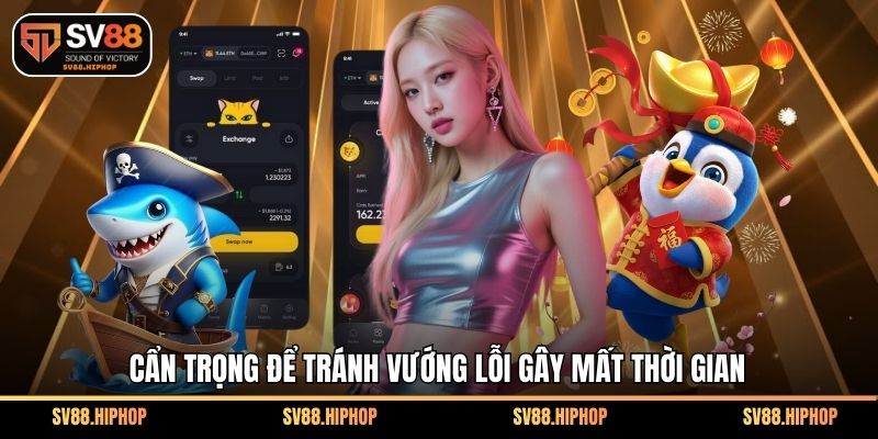 Cẩn trọng để tránh vướng lỗi gây mất thời gian