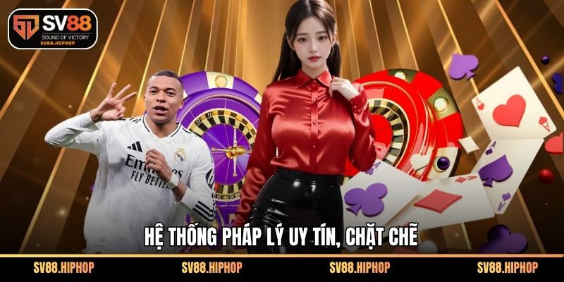 Hệ thống pháp lý uy tín, chặt chẽ