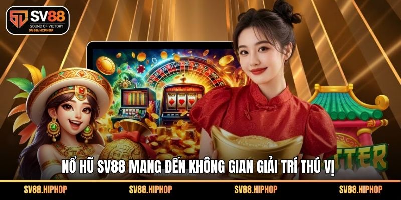 Nổ hũ SV88 mang đến không gian giải trí thú vị 