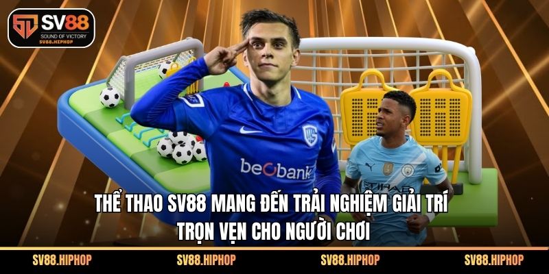 Thể thao SV88 mang đến trải nghiệm giải trí trọn vẹn cho người chơi